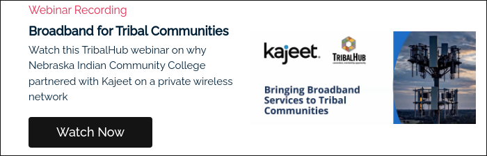 Webinar Recording Broadband for Tribal Communities Watch this TribalHub webinar on why Nebraska Indian Community College partnered with Kajeet on a private wireless network  